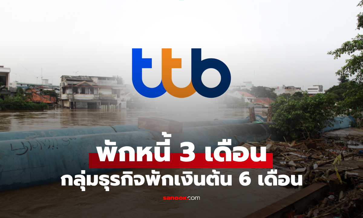 ttb พักหนี้ 3 เดือน ธุรกิจพักเงินต้น 6 เดือน ช่วยลูกค้าน้ำท่วม