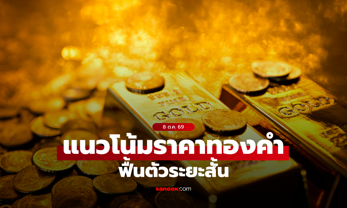แนวโน้มราคาทอง 8 ต.ค. 69 ฟื้นตัวระยะสั้น