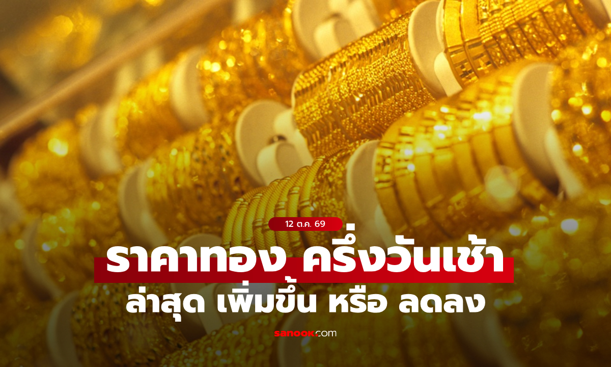 ราคาทองวันนี้ 12 ต.ค. 69 ครึ่งวันเช้า ทองลดลง 50 บาท ทองคำแท่งครึ่งสลึงขายออก 8,331.25 บาท