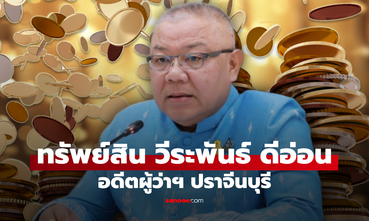 ส่องทรัพย์สิน "วีระพันธ์ ดีอ่อน" อดีตผู้ว่าราชการจังหวัดปราจีนบุรี