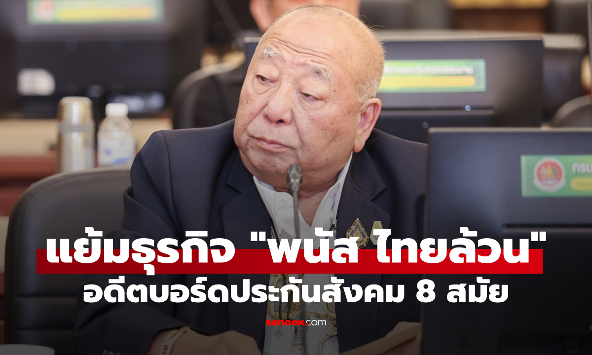 ส่องธุรกิจ ทรัพย์สิน "พนัส ไทยล้วน" อดีตบอร์ดประกันสังคม 8 สมัย รวยไม่ธรรมดา