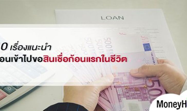 10 เรื่องแนะนำ ก่อนเข้าไปขอสินเชื่อก้อนแรกในชีวิต