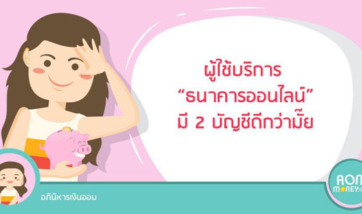 ผู้ใช้บริการ “ธนาคารออนไลน์” มี 2 บัญชีดีกว่ามั๊ย