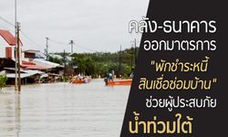 คลัง-ธนาคารออกมาตรการ “พักชำระหนี้-สินเชื่อซ่อมบ้าน” ช่วยผู้ประสบภัยน้ำท่วมใต้