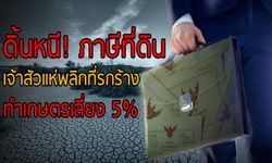 ดิ้นหนี! ภาษีที่ดิน เจ้าสัวแห่พลิกที่รกร้าง ทำเกษตรเลี่ยง 5%