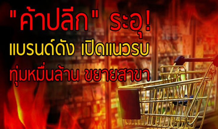 “ค้าปลีก” ระอุ! แบรนด์ดัง เปิดแนวรบ ทุ่มหมื่นล้านขยายสาขา