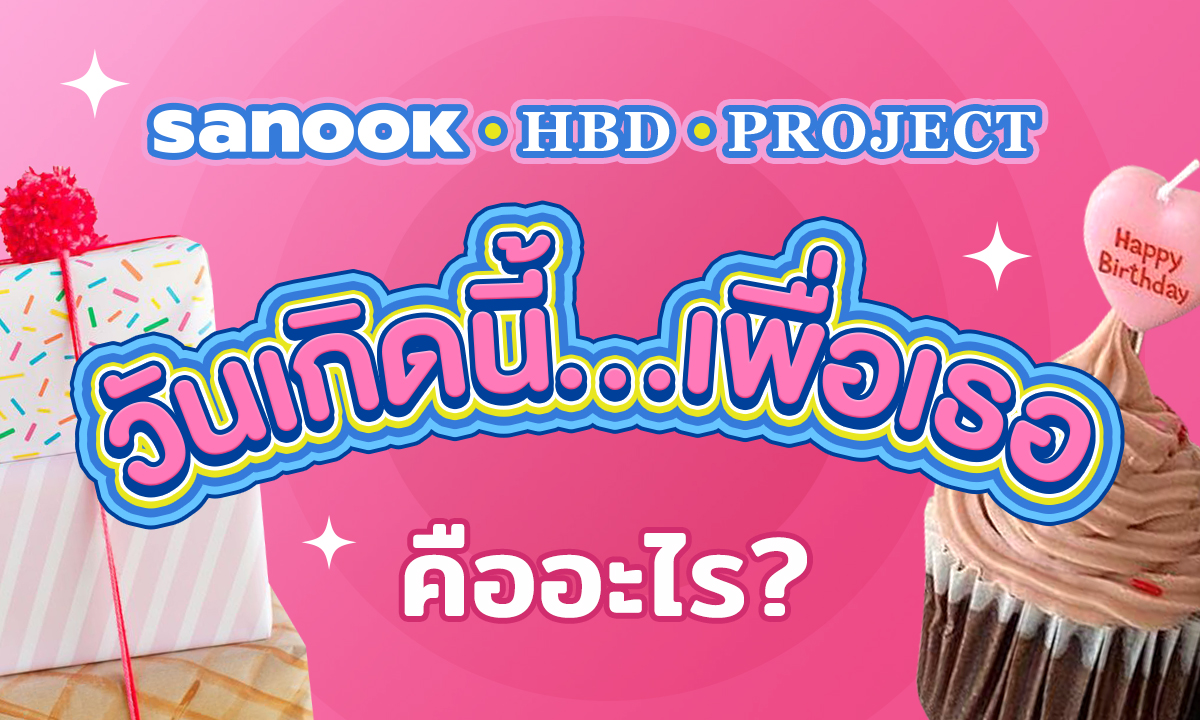 แคมเปญ Sanook HBD Project วันเกิดนี้…เพื่อเธอ คืออะไร?