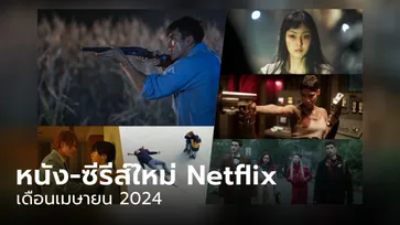 Netflix เข้าใหม่ หนัง-ซีรีส์ประจำเดือน เมษายน 2567