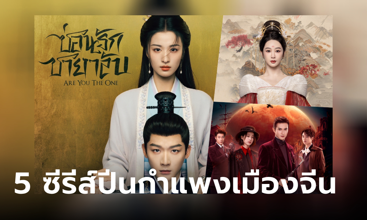 ปักหมุด 5 ซีรีส์จีน WeTV ชวนปีนกำแพงเมืองจีน ดูวนไปเปรี้ยวหวาน เข้ม ครบรส