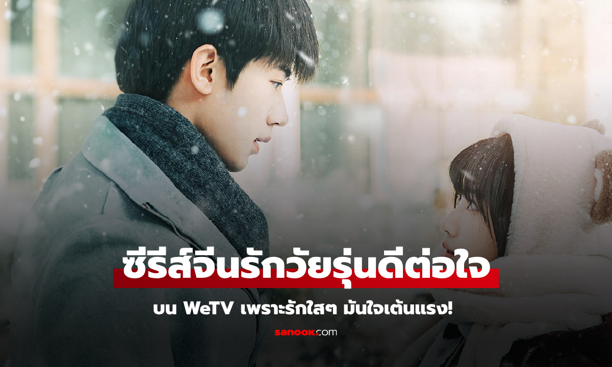 รวมซีรีส์จีนรักวัยรุ่นดีต่อใจ บน WeTV เพราะรักใสๆ มันใจเต้นแรง!