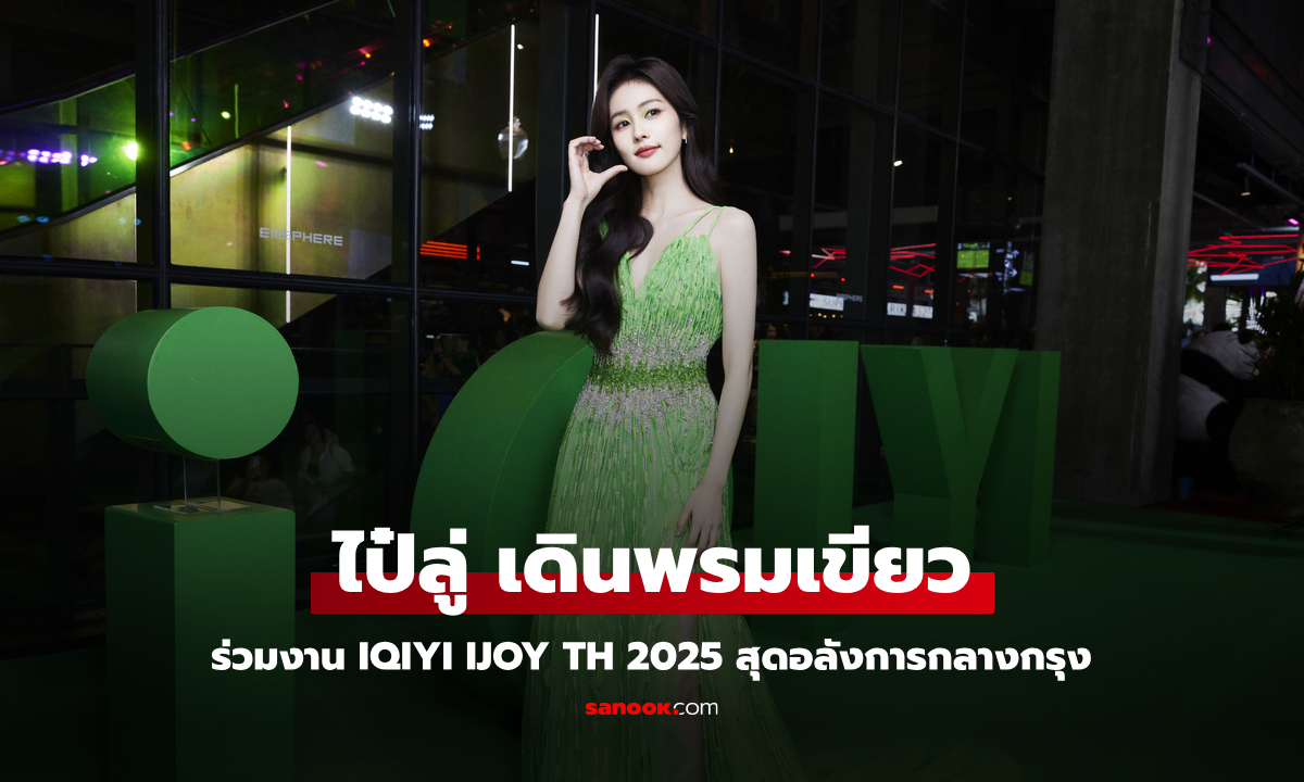 "ไป๋ลู่" ร่วมงาน iQIYI iJOY TH 2025 พร้อมเซอร์ไพรส์พรมเขียวสุดอลังการ