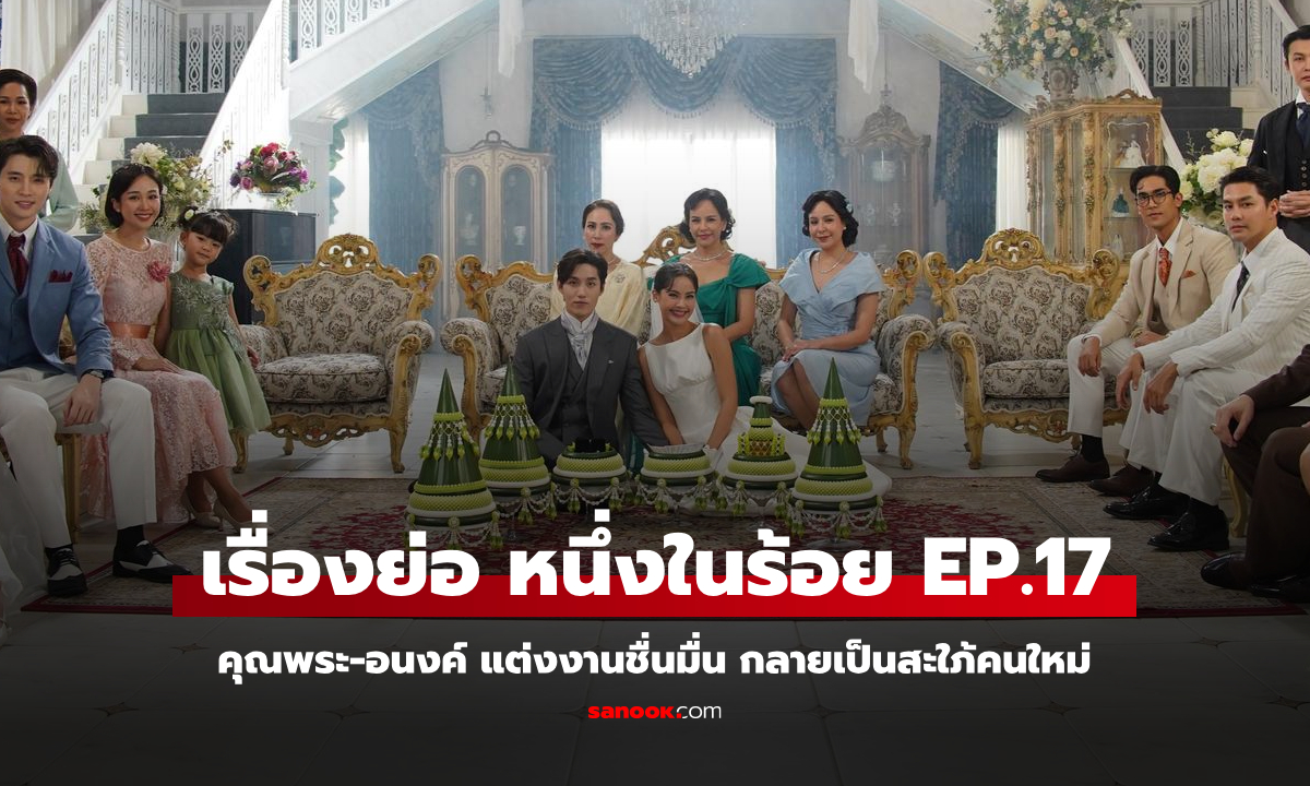 เรื่องย่อ หนึ่งในร้อย EP.17 คุณพระ-อนงค์ แต่งงานชื่นมื่น กลายเป็นสะใภ้คนใหม่