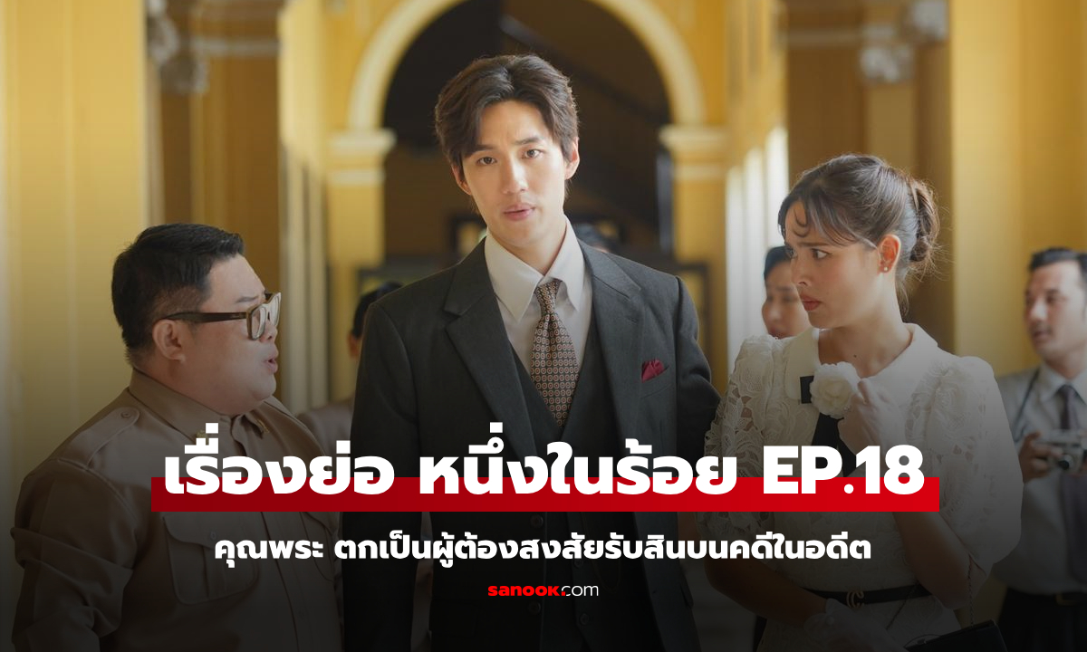 เรื่องย่อ หนึ่งในร้อย EP.18 คุณพระ ตกเป็นผู้ต้องสงสัยรับสินบนคดีในอดีต