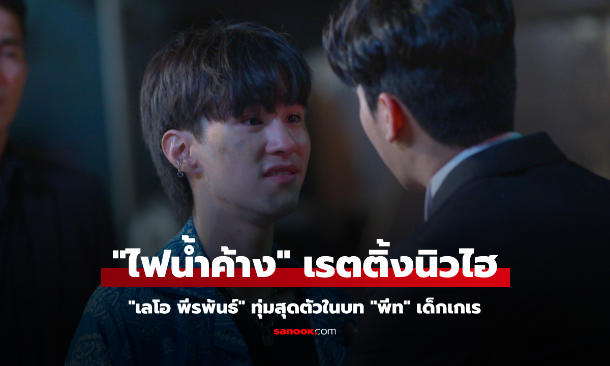 "ไฟน้ำค้าง" แรงฉุดไม่อยู่ ทำเรตติ้งนิวไฮ "เลโอ" ทุ่มสุดตัวในบทเด็กเกเร