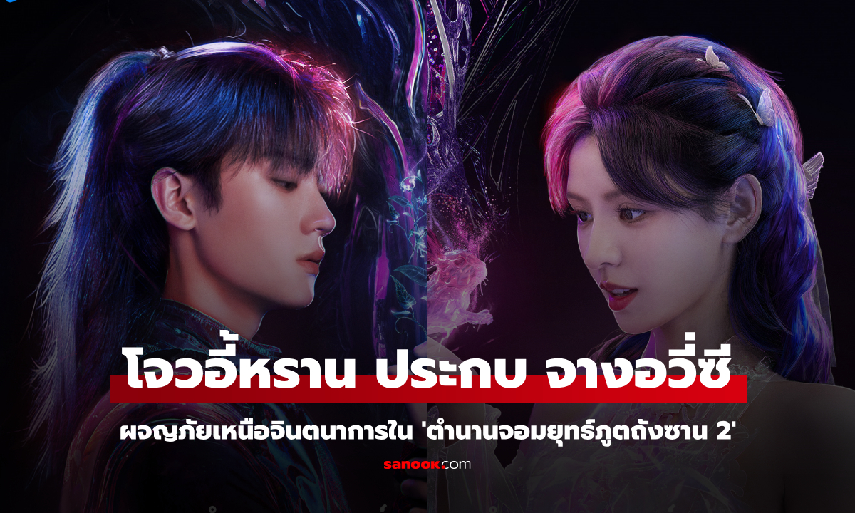 โจวอี้หราน ประกบ จางอวี่ซี ผจญภัยเหนือจินตนาการ "ตำนานจอมยุทธ์ภูตถังซาน 2"