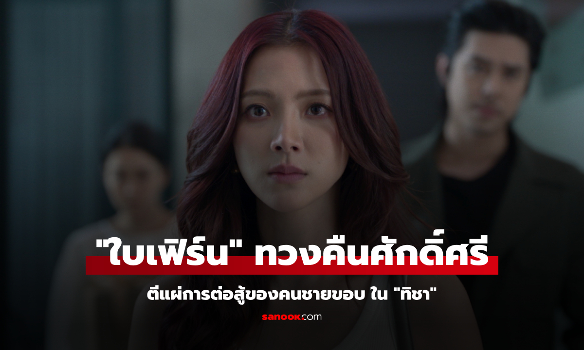 "ใบเฟิร์น" ปะทะเข้ม "ทิชา" ตีแผ่สังคมคนชายขอบ