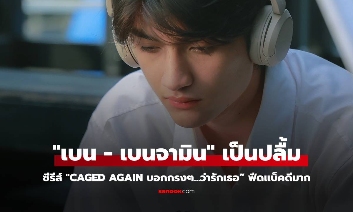 “เบน เบนจามิน” เป็นปลื้มผลงานแรก "Caged Again บอกกรงๆ…ว่ารักเธอ” ฟีดแบ็คดีมาก