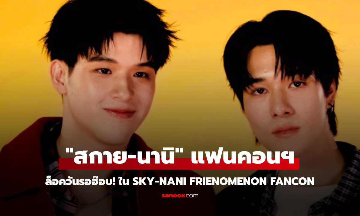 ล็อควันรอฮ๊อบ! "สกาย-นานิ" พาเอ็นจอยแบบจัดเต็มใน SKY-NANI FRIENOMENON FANCON