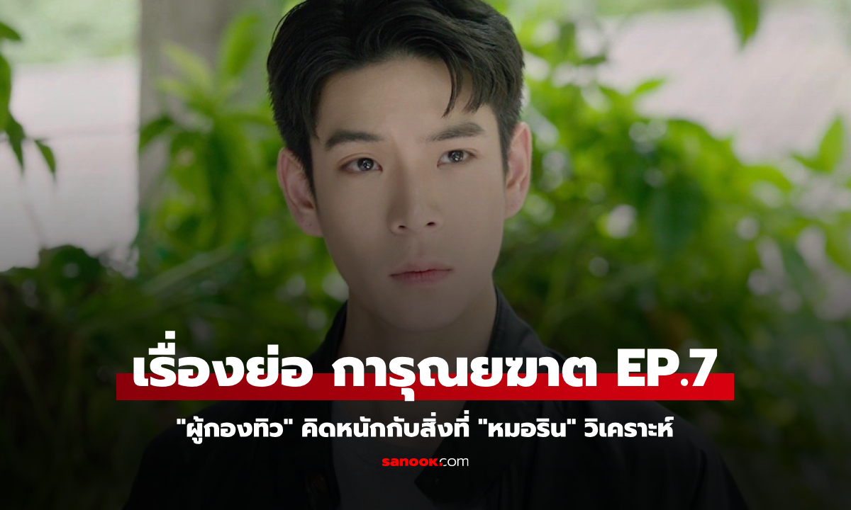 เรื่องย่อ การุณยฆาต EP.7 "ผู้กองทิว" คิดหนักกับสิ่งที่ "หมอริน" วิเคราะห์