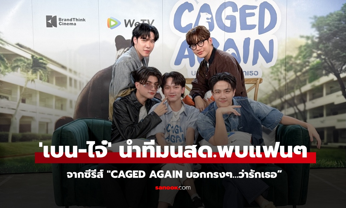 “เบน-ไจ๋”  นำทีมนักแสดงพบปะแฟนๆ จากซีรีส์ "Caged Again บอกกรงๆ…ว่ารักเธอ”