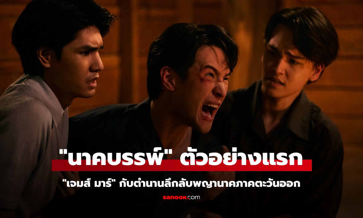 "นาคบรรพ์" ปล่อยตัวอย่างแรกสุดเข้มข้น! "เจมส์ มาร์" ในตำนานลึกลับพญานาคภาคตะวันออก