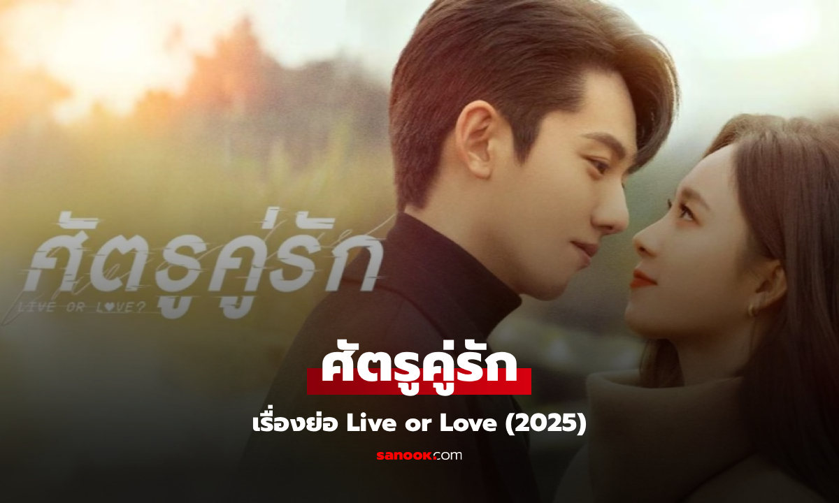 เรื่องย่อ ศัตรูคู่รัก Live or Love (2025) ซีรีส์จีนโรแมนติกแฟนตาซี