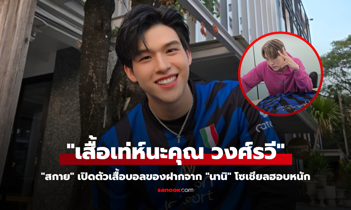 ฮอบหนักมาก! "สกาย วงศ์รวี" อวดเสื้อบอลทีมไม่โปรด ที่พาร์ตเนอร์คนสนิทจัดให้