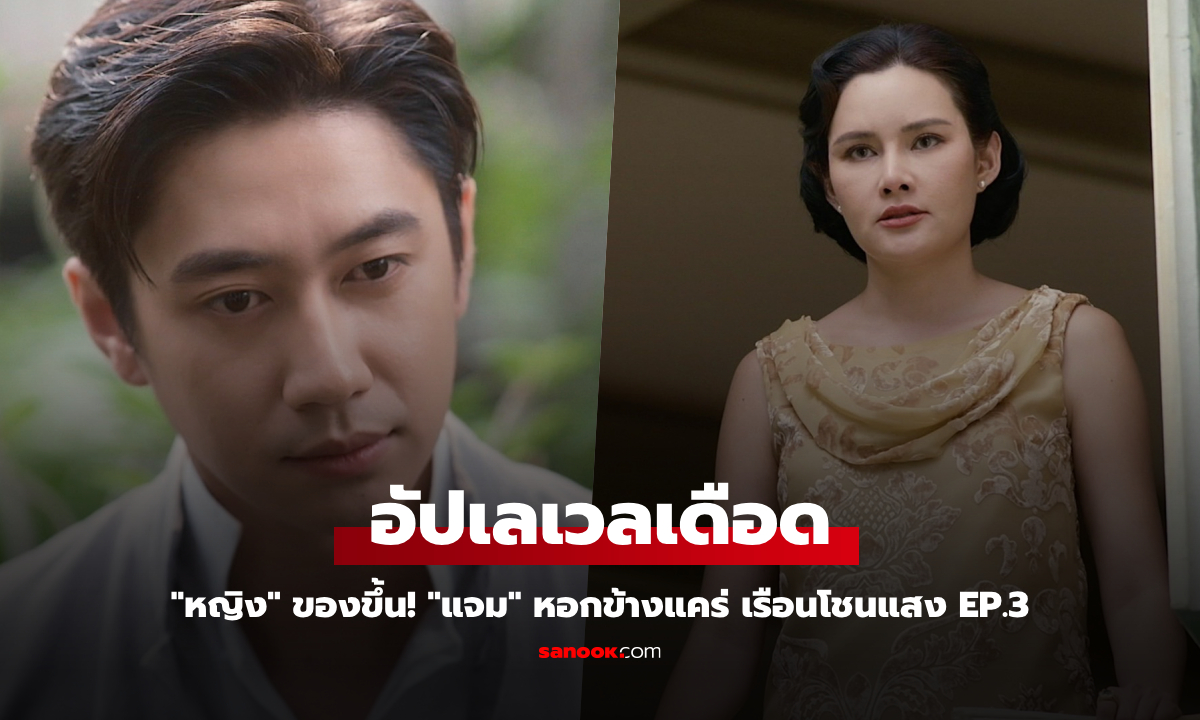 เรือนโชนแสง EP.3 อัปเลเวลเดือด "หญิง" ของขึ้น! "แจม" หอกข้างแคร่