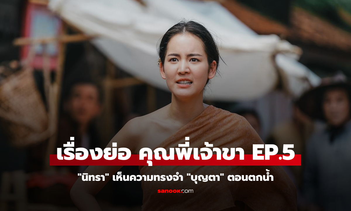 เรื่องย่อ คุณพี่เจ้าขา EP.5 "นิทรา" รู้ความจริง เห็นความทรงจำ "บุญตา" ตอนตกน้ำ