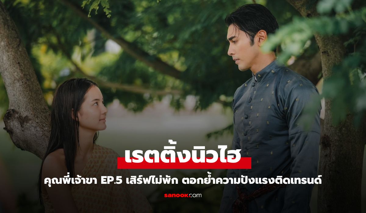 คุณพี่เจ้าขา EP.5 ทุบเรตติ้งนิวไฮ โบว์-ภณ เสิร์ฟไม่พัก ตอกย้ำความปังแรงติดเทรนด์ X