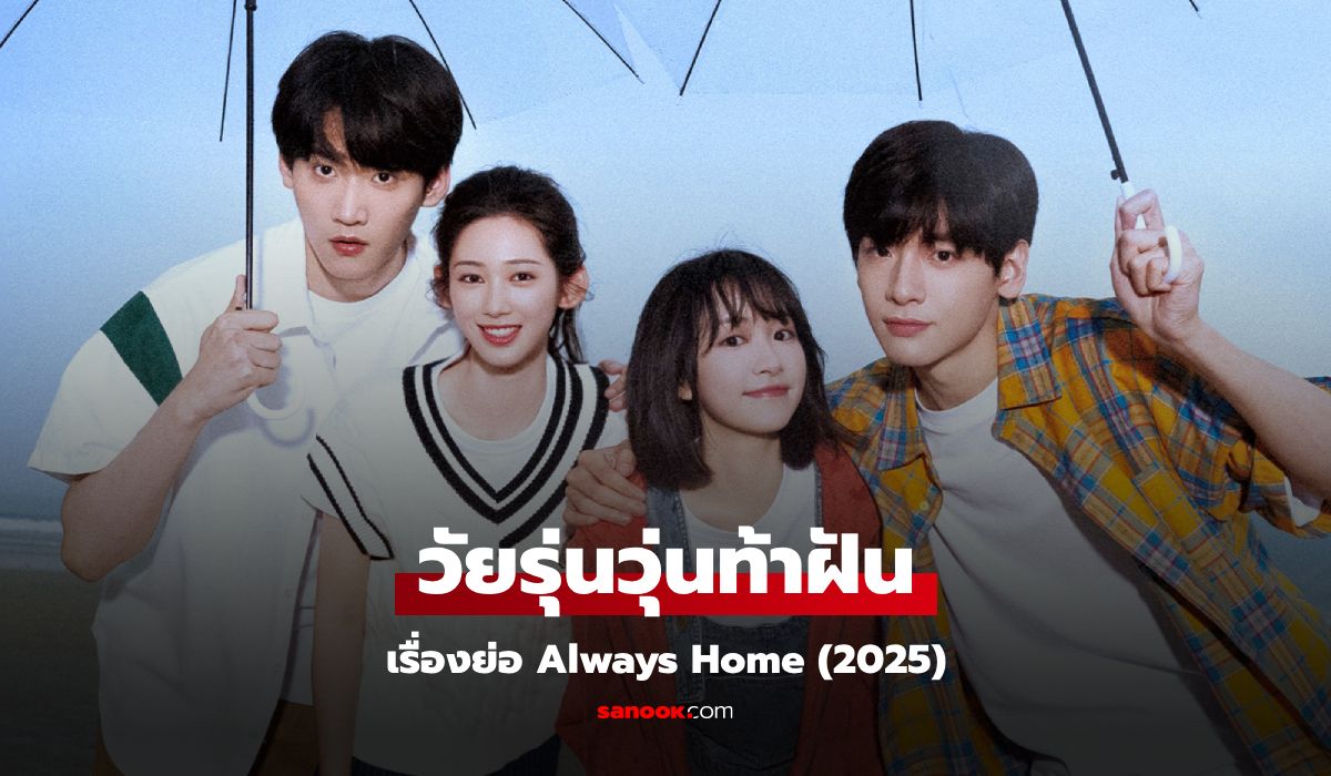 เรื่องย่อ วัยรุ่นวุ่นท้าฝัน Always Home (2025) ซีรีส์จีนโรแมนติกดราม่าวัยรุ่น