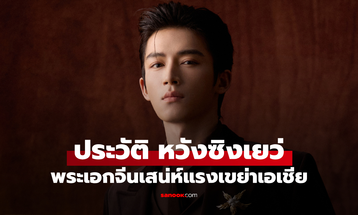 ประวัติ หวังซิงเยว่ (Wang Xing Yue) พระเอกจีนรุ่นใหม่ไฟแรง ผู้ขโมยหัวใจแฟนซีรีส์