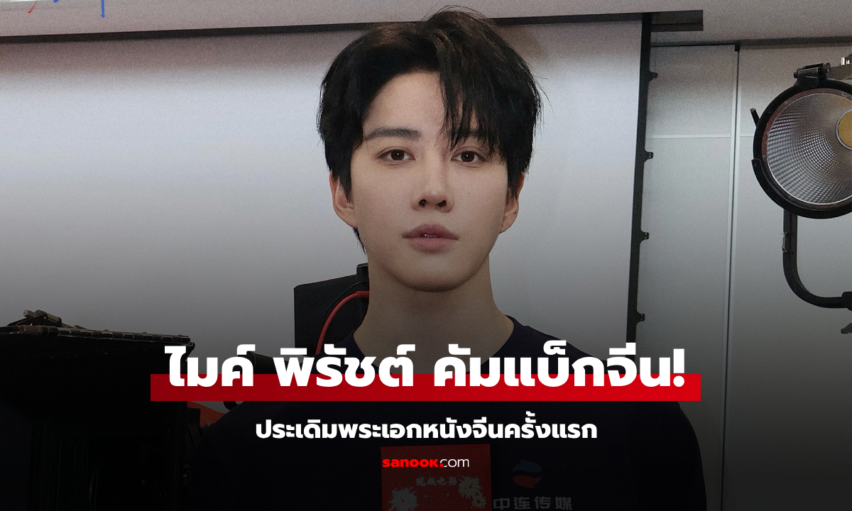 ไมค์ พิรัชต์ คัมแบ็กจีน! ประเดิมพระเอกหนังจีนครั้งแรก ใน Nobody But You