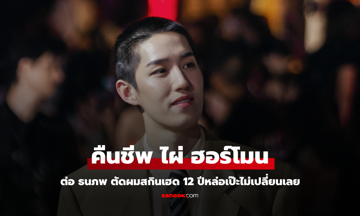 ต่อ ธนภพ ตัดผมสกินเฮด คืนชีพ "ไผ่ ฮอร์โมน 2025" 12 ปีหล่อเป๊ะไม่เปลี่ยนเลย