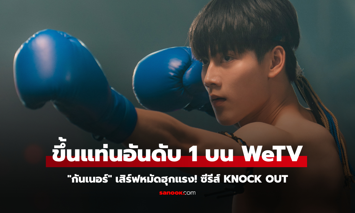 "กันเนอร์" เสิร์ฟหมัดฮุกแรง! ซีรีส์ KNOCK OUT ขึ้นแท่นอันดับ 1 บน WeTV