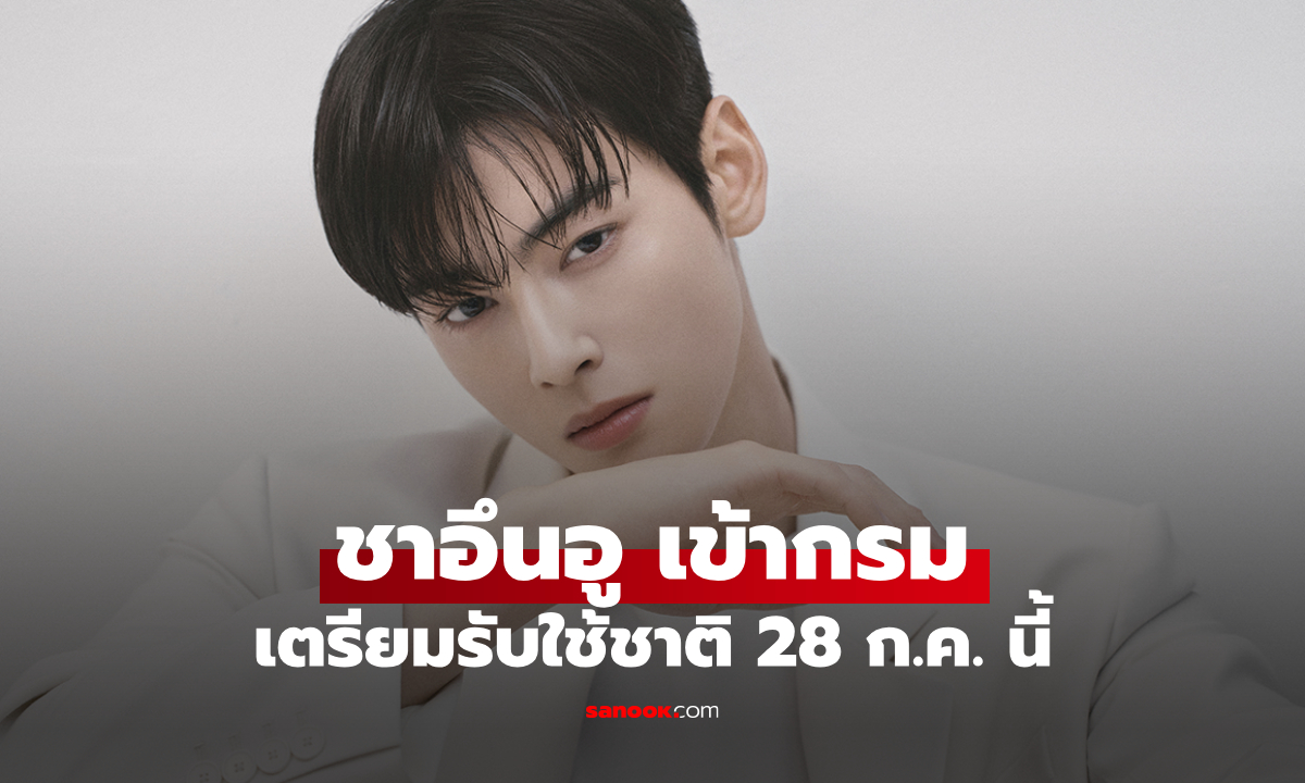 ต้นสังกัดแถลง "ชาอึนอู" เตรียมเข้ากรมรับใช้ชาติ 28 ก.ค. นี้