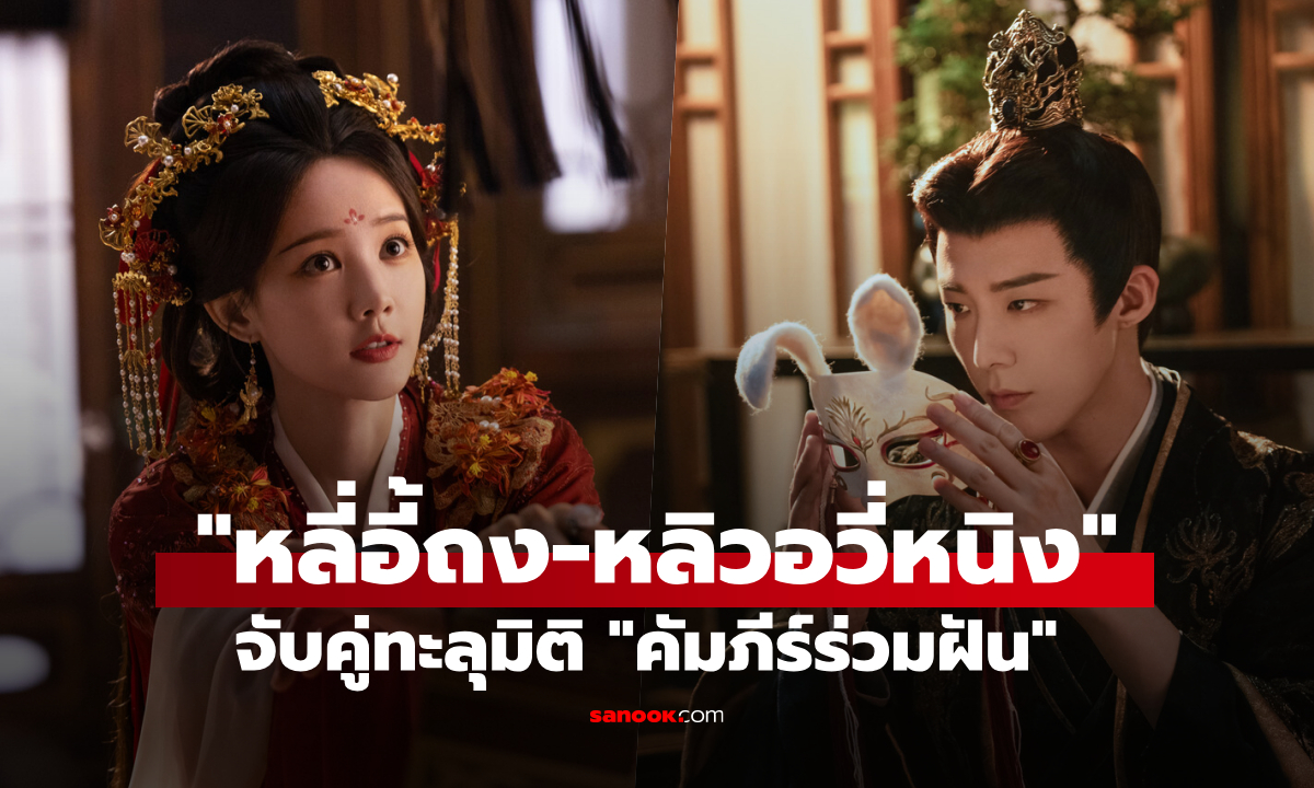 "หลี่อี้ถง-หลิวอวี่หนิง" จับคู่ทะลุมิติ "คัมภีร์ร่วมฝัน" เปิดฉากรักในโลกแฟนตาซีสุดลึกลับ