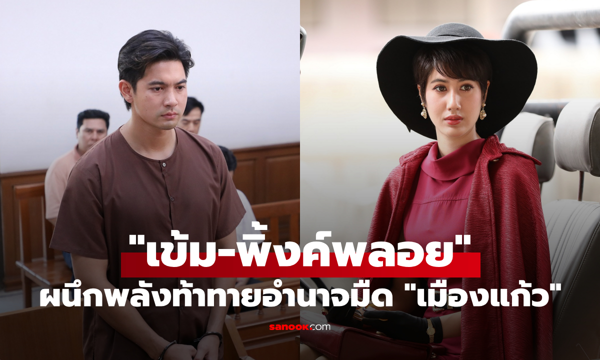 "เข้ม-พิ้งค์พลอย" เคมีใหม่ไฟลุกใน "เมืองแก้ว" ผนึกพลังท้าทายอำนาจมืด
