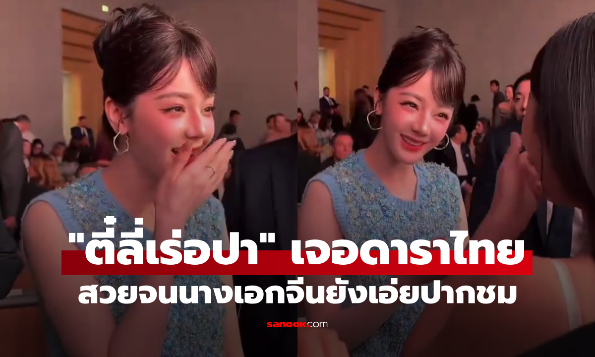 "ตี๋ลี่เร่อปา" เจอนางเอกไทย "หลิงหลิง คอง" สวยจนนางเอกจีนยังเอ่ยปากชม