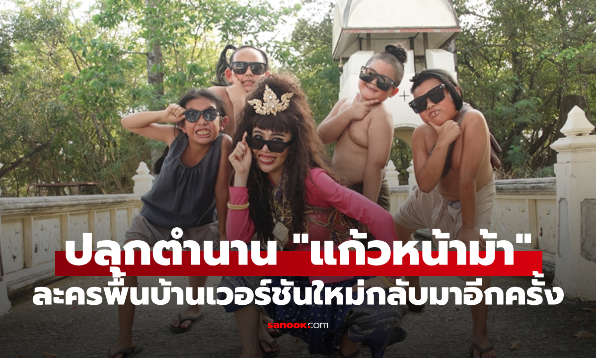 ปลุกตำนาน "แก้วหน้าม้า" ละครพื้นบ้านเวอร์ชันใหม่กลับมาอีกครั้ง