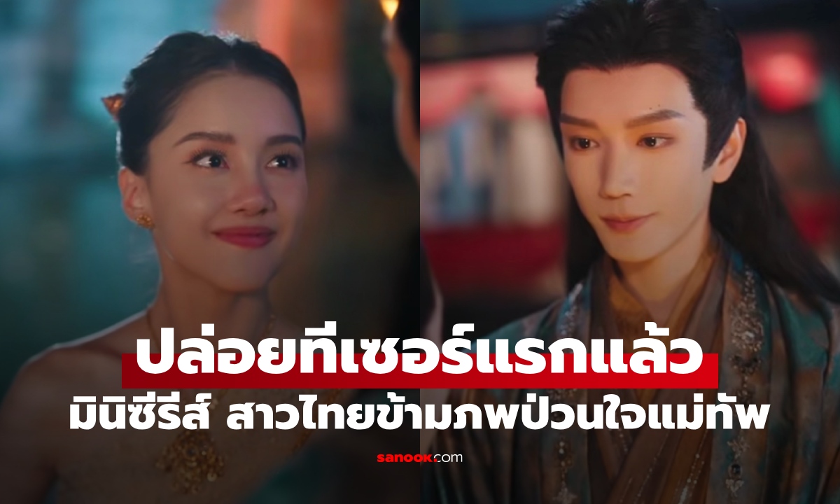 มาแล้วทีเซอร์แรก "สาวไทยข้ามภพ ป่วนใจแม่ทัพ" มินิซีรีส์ไทย-จีน เคมีความหวานจัดเต็ม
