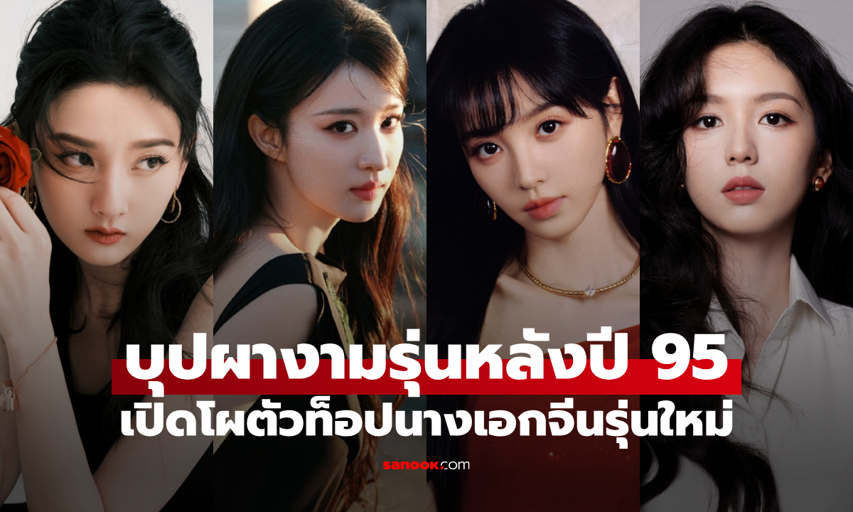 4 ตัวท็อปนางเอกจีนรุ่นใหม่ บุปผางามรุ่นหลังปี 95 ใครคือเบอร์หนึ่งแห่งยุค?