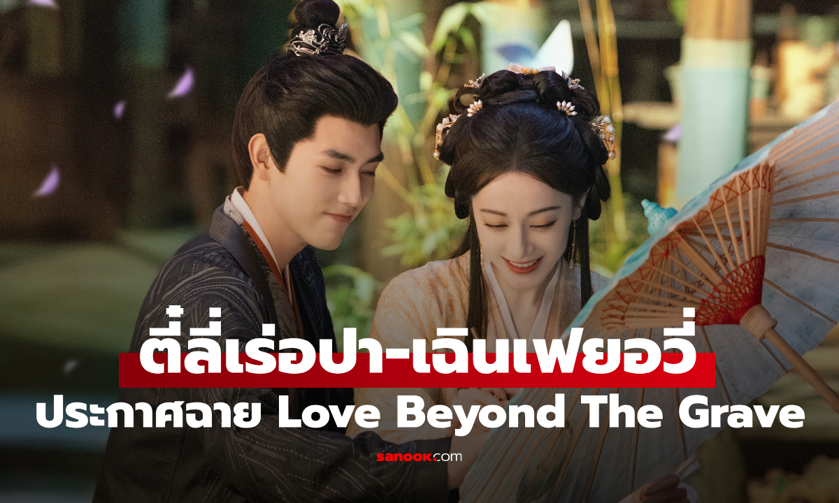 Love Beyond The Grave ลงจอ! ตี๋ลี่เร่อปา-เฉินเฟยอวี่ เปิดตำนานรักผีสาว-แม่ทัพ