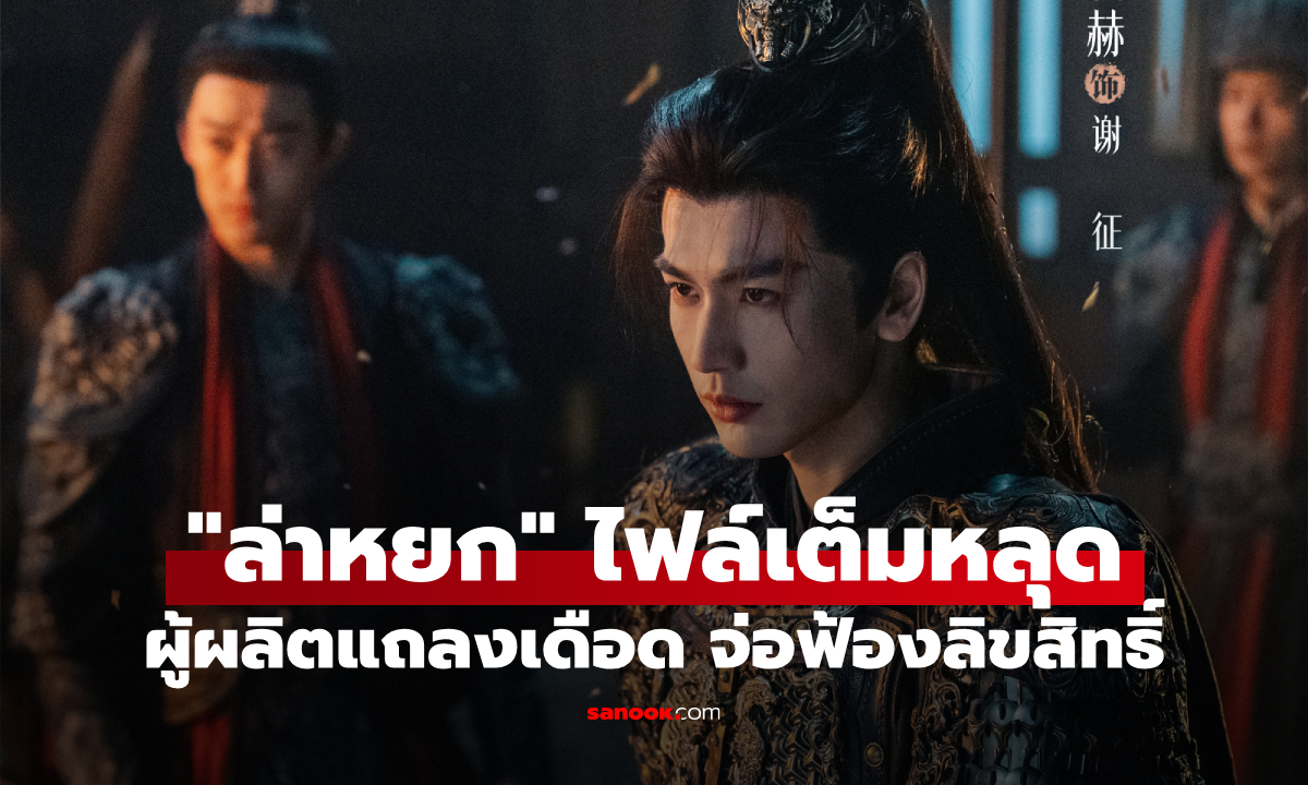 ดราม่าร้อน! "ล่าหยก" แถลงเดือด จ่อฟ้องลิขสิทธิ์ หลังไฟล์เรื่องเต็มหลุดชัด 4K