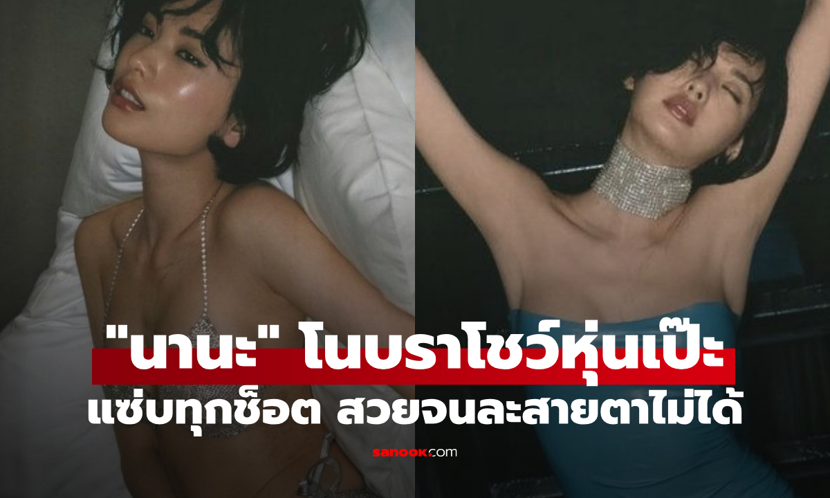 "นานะ" ปล่อยของแรง โนบราโชว์หุ่นเป๊ะ ความแซ่บพุ่งทุกช็อต