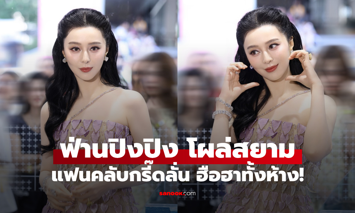 สวยค้างฟ้า "ฟ่านปิงปิง" ลัดฟ้าเยือนไทย ออร่าสวยสะกดทุกสายตา