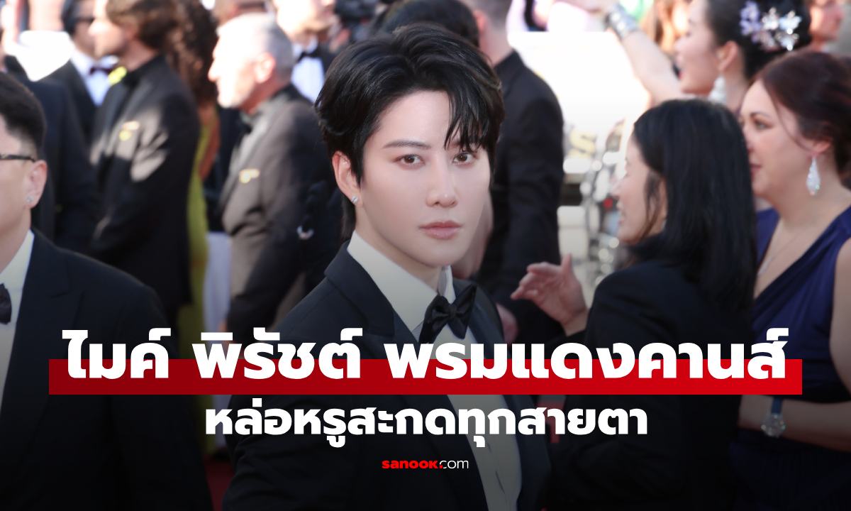 “ไมค์ พิรัชต์” สร้างประวัติศาสตร์! เดินพรมแดงคานส์ครั้งแรก หล่อหรูสะกดทุกสายตา