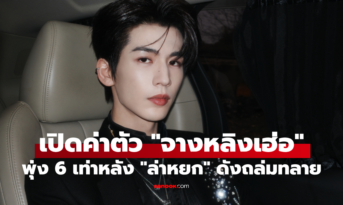 เปิดค่าตัวล่าสุด "จางหลิงเฮ่อ" พุ่ง 6 เท่า หลังซีรีส์ ล่าหยก ดังถล่มทลาย