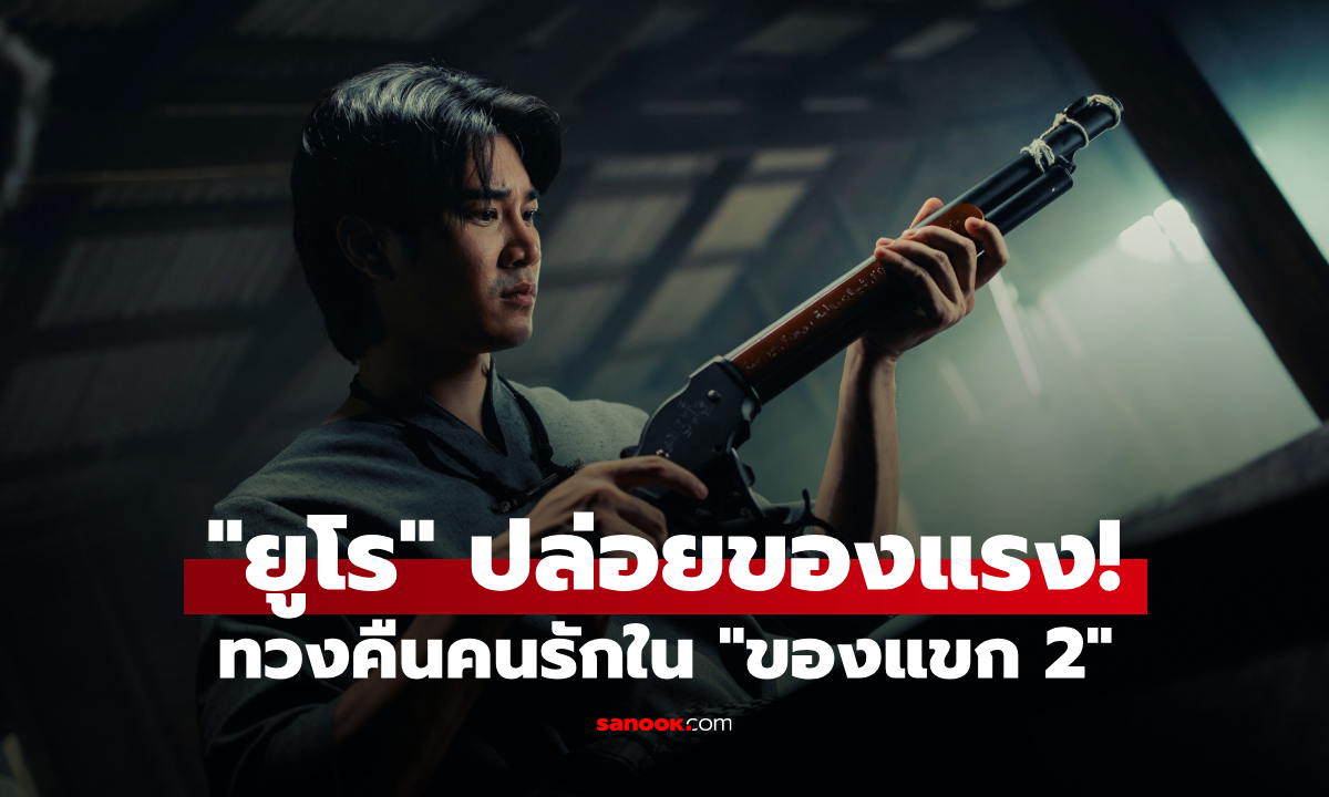 "ยูโร" เปิดใจฉากหนักอารมณ์ใน "ของแขก 2" จนคนดูต้องสะเทือนใจ