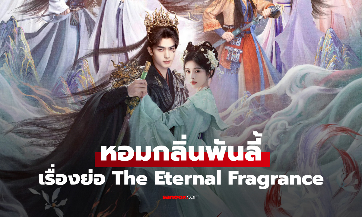 เรื่องย่อ หอมกลิ่นพันลี้ The Eternal Fragrance (2026) ซีรีส์จีนย้อนยุคโรแมนติกแฟนตาซี